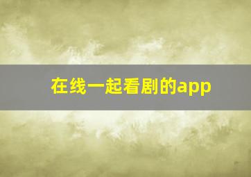 在线一起看剧的app