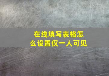 在线填写表格怎么设置仅一人可见