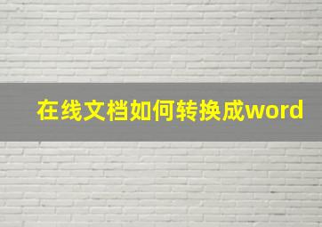 在线文档如何转换成word