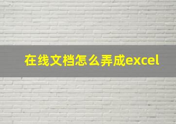 在线文档怎么弄成excel