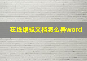 在线编辑文档怎么弄word