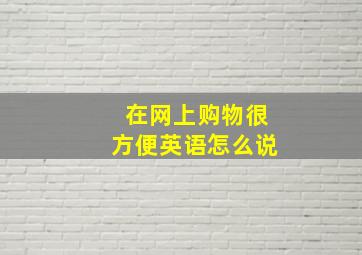 在网上购物很方便英语怎么说