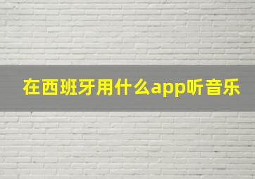 在西班牙用什么app听音乐