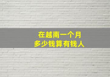 在越南一个月多少钱算有钱人