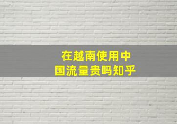 在越南使用中国流量贵吗知乎