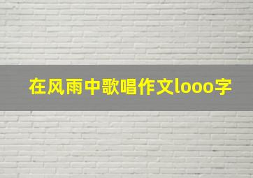 在风雨中歌唱作文looo字