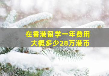 在香港留学一年费用大概多少28万港币