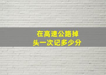 在高速公路掉头一次记多少分