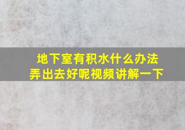 地下室有积水什么办法弄出去好呢视频讲解一下