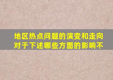 地区热点问题的演变和走向对于下述哪些方面的影响不