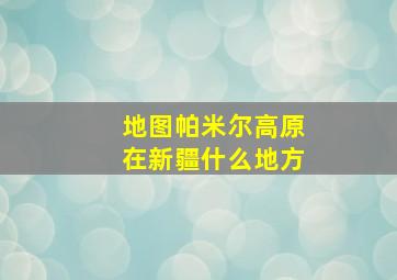 地图帕米尔高原在新疆什么地方