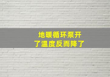 地暖循环泵开了温度反而降了