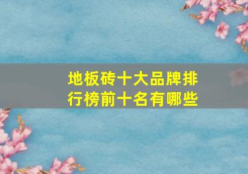 地板砖十大品牌排行榜前十名有哪些