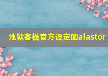 地狱客栈官方设定图alastor