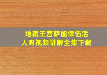 地藏王菩萨能保佑活人吗视频讲解全集下载