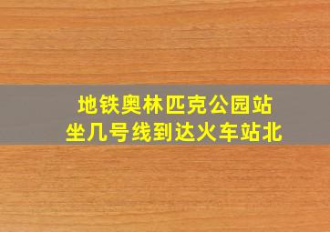 地铁奥林匹克公园站坐几号线到达火车站北