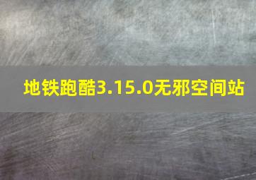 地铁跑酷3.15.0无邪空间站