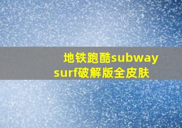 地铁跑酷subwaysurf破解版全皮肤