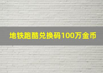 地铁跑酷兑换码100万金币