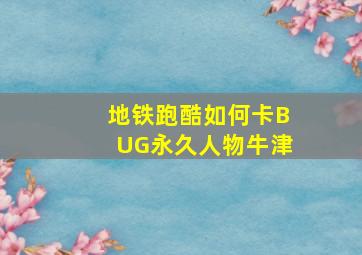 地铁跑酷如何卡BUG永久人物牛津