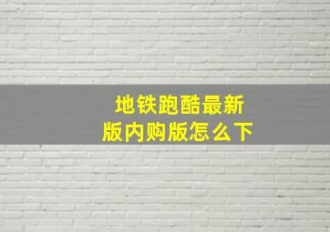 地铁跑酷最新版内购版怎么下