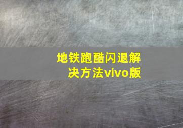 地铁跑酷闪退解决方法vivo版