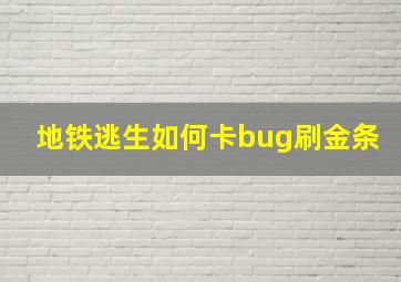 地铁逃生如何卡bug刷金条