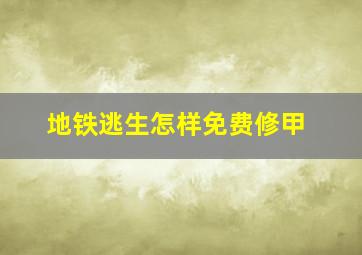 地铁逃生怎样免费修甲