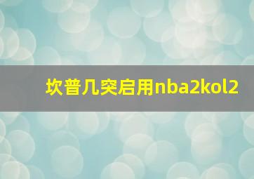 坎普几突启用nba2kol2