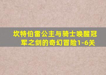 坎特伯雷公主与骑士唤醒冠军之剑的奇幻冒险1-6关