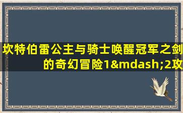 坎特伯雷公主与骑士唤醒冠军之剑的奇幻冒险1—2攻略