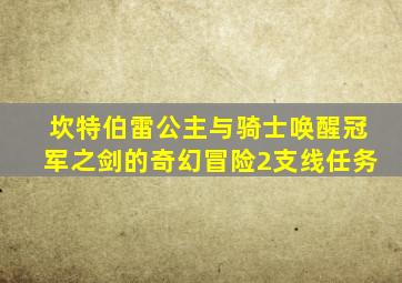 坎特伯雷公主与骑士唤醒冠军之剑的奇幻冒险2支线任务