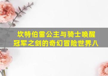 坎特伯雷公主与骑士唤醒冠军之剑的奇幻冒险世界八