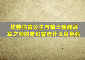 坎特伯雷公主与骑士唤醒冠军之剑的奇幻冒险什么角色强