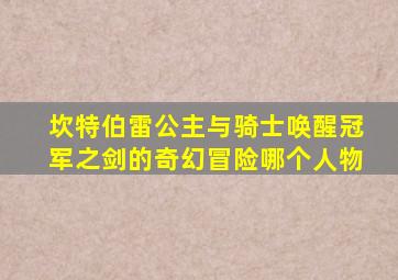 坎特伯雷公主与骑士唤醒冠军之剑的奇幻冒险哪个人物