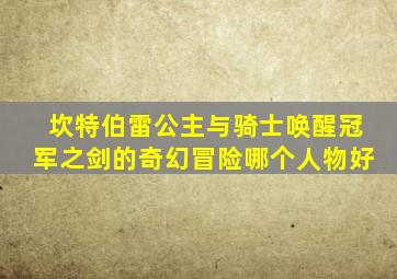 坎特伯雷公主与骑士唤醒冠军之剑的奇幻冒险哪个人物好