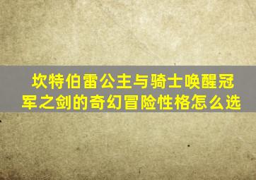 坎特伯雷公主与骑士唤醒冠军之剑的奇幻冒险性格怎么选