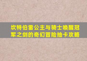 坎特伯雷公主与骑士唤醒冠军之剑的奇幻冒险抽卡攻略