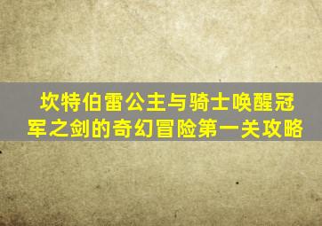 坎特伯雷公主与骑士唤醒冠军之剑的奇幻冒险第一关攻略