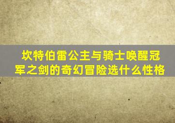 坎特伯雷公主与骑士唤醒冠军之剑的奇幻冒险选什么性格