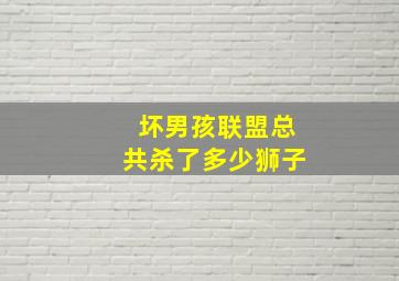 坏男孩联盟总共杀了多少狮子