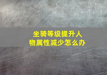 坐骑等级提升人物属性减少怎么办