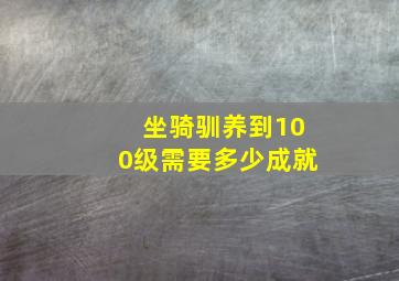 坐骑驯养到100级需要多少成就