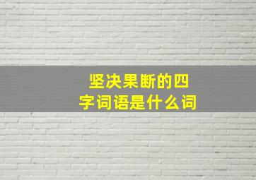 坚决果断的四字词语是什么词