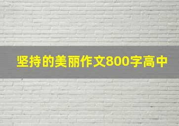 坚持的美丽作文800字高中