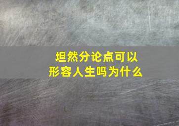 坦然分论点可以形容人生吗为什么