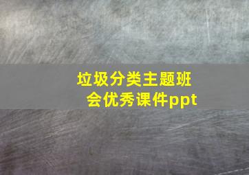 垃圾分类主题班会优秀课件ppt