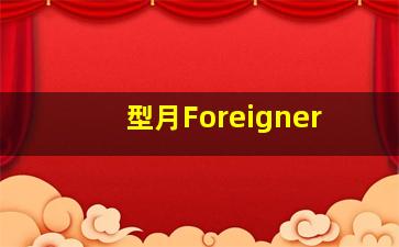 型月Foreigner