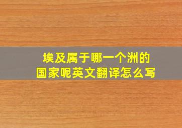 埃及属于哪一个洲的国家呢英文翻译怎么写