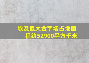 埃及最大金字塔占地面积约52900平方千米